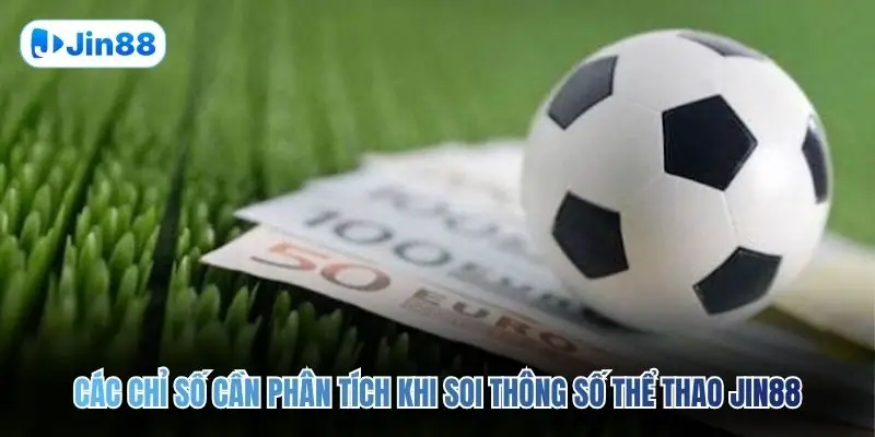 Các chỉ số cần phân tích khi soi thông số thể thao JIN88