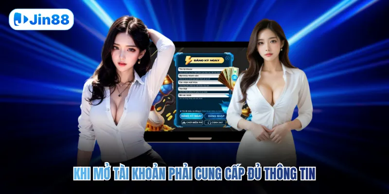 Khi mở tài khoản phải cung cấp đủ thông tin