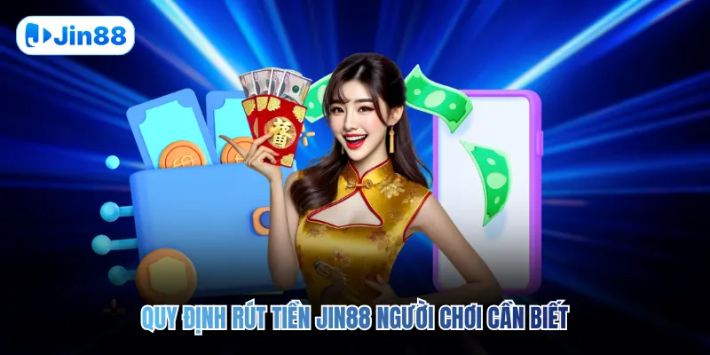 Quy định rút tiền JIN88 người chơi cần biết